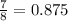 \frac{7}{8} = 0.875