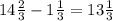 14\frac23-1\frac13=13\frac13