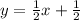 y= \frac{1}{2} x+ \frac{1}{2}