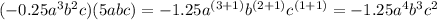 (-0.25a^3b^2c)(5abc)=-1.25 a^{(3+1)}b^{(2+1)}c^{(1+1)} =-1.25a^4b^3c^2