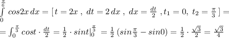 \int\limits^{\frac{\pi}{6}}_0 \, cos2x\, dx =[\, t=2x\; ,\; dt=2\, dx\; ,\; dx= \frac{dt}{2}\; ,t_1=0,\; t_2=\frac{\pi}{3}\, ]=\\\\=\int _0^{\frac{\pi}{3}}cost\cdot \frac{dt}{2}=\frac{1}{2}\cdot sint|_0^{\frac{\pi}{3}\, }=\frac{1}{2}\, (sin\frac{\pi}{3}-sin0)=\frac{1}{2}\cdot \frac{\sqrt3}{2}=\frac{\sqrt3}{4}