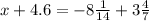 x+4.6=-8 \frac{1}{14}+3 \frac{4}{7}