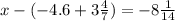 x-(-4.6+3 \frac{4}{7})=-8 \frac{1}{14}