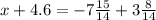 x+4.6=-7 \frac{15}{14}+3 \frac{8}{14}