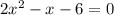 2 x^{2} -x-6=0