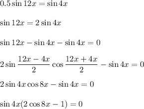 0.5\sin 12x=\sin 4x\\ \\ \sin 12x=2\sin4x\\ \\ \sin 12x-\sin 4x-\sin 4x=0\\ \\ 2\sin\dfrac{12x-4x}{2}\cos\dfrac{12x+4x}{2}-\sin 4x=0\\ \\ 2\sin4x\cos8x-\sin 4x=0\\ \\ \sin4x(2\cos 8x-1)=0