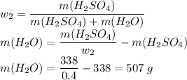 w_{2} = \dfrac{m(H_{2}SO_{4})}{m(H_{2}SO_{4}) + m(H_{2}O)}\\ m(H_{2}O) = \dfrac{m(H_{2}SO_{4})}{w_{2}} - m(H_{2}SO_{4})\\ m(H_{2}O) = \dfrac{338}{0.4} - 338 = 507\;g