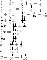 \frac{2}{3} \div \frac{5}{6}x - \frac{1}{6} + \frac{1}{3} = \frac{7}{9} \\ \frac{2}{3} \div \frac{5}{6}x= \frac{7}{9} + \frac{1}{6} - \frac{1}{3} \\ \frac{2}{3} \div \frac{5}{6}x = \frac{14}{18} + \frac{3}{18} - \frac{6}{18} \\ \frac{2}{3} \div \frac{5}{6}x = \frac{11}{18} \\ \frac{5}{6}x = \frac{11}{18} \div \frac{2}{3} \\ \frac{5}{6}x = \frac{11 \times 3}{18 \times 2} \\ \frac{5}{6}x = \frac{11}{12} \\ x = \frac{11}{12} \div \frac{5}{6} \\ x = \frac{11 \times 6}{12 \times 5} \\ x = \frac{11}{10} = 1 \frac{1}{10}