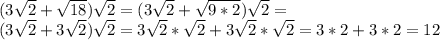 (3 \sqrt{2}+ \sqrt{18}) \sqrt{2}=(3 \sqrt{2}+ \sqrt{9*2}) \sqrt{2}= \\ (3 \sqrt{2}+3 \sqrt{2}) \sqrt{2}=3 \sqrt{2}* \sqrt{2}+3 \sqrt{2}* \sqrt{2}=3*2+3*2=12