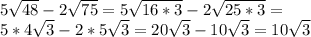 5 \sqrt{48} -2 \sqrt{75}=5 \sqrt{16*3} -2 \sqrt{25*3} = \\ 5*4 \sqrt{3}-2*5 \sqrt{3}=20 \sqrt{3}-10 \sqrt{3}=10 \sqrt{3}