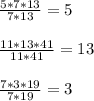 \frac{5*7*13}{7*13}=5 \\ \\ \frac{11*13*41}{11*41}=13 \\ \\ \frac{7*3*19}{7*19}=3