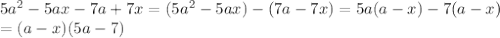 5a^2-5ax-7a+7x=(5a^2-5ax)-(7a-7x)=5a(a-x)-7(a-x) \\ =(a-x)(5a-7)