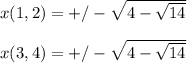 x(1,2)=+/- \sqrt{4- \sqrt{14} } \\ \\ x(3,4)=+/- \sqrt{4- \sqrt{14} }