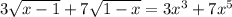 3\sqrt{x-1}+7\sqrt{1-x}=3x^3+7x^5&#10;