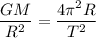 \displaystyle \frac{GM}{R^{2}}= \frac{4 \pi ^{2}R}{T^{2}}