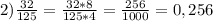 2) \frac{32}{125}= \frac{32*8}{125*4} = \frac{256}{1000}=0,256