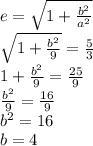 e=\sqrt{1+\frac{b^2}{a^2}}\\\sqrt{1+\frac{b^2}9}=\frac53\\1+\frac{b^2}9=\frac{25}9\\\frac{b^2}9=\frac{16}{9}\\b^2=16\\b=4