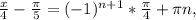 \frac{x}{4}- \frac{ \pi }{5}= (-1)^{n+1} *\frac{ \pi }{4} + \pi n,