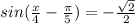 sin( \frac{x}{4}- \frac{ \pi }{5} )=- \frac{ \sqrt{2} }{2}