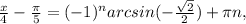 \frac{x}{4}- \frac{ \pi }{5}=(-1)^narcsin(- \frac{ \sqrt{2} }{2})+ \pi n,