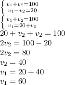 \left \{ {{v_1+v_2=100} \atop {v_1-v_2=20}} \right. \\ \left \{ {{v_1+v_2=100} \atop {v_1=20+v_2}} \right. \\ 20+v_2+v_2=100 \\ 2v_2=100-20 \\ 2v_2=80 \\ v_2=40 \\ v_1=20+40 \\ v_1=60