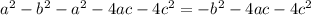 a^{2} - b^{2} -a ^{2} -4ac-4c ^{2} =-b ^{2} -4ac-4 c^{2}