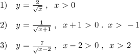 1)\quad y=\frac{2}{\sqrt{x}}\; ,\; \; x\ \textgreater \ 0\\\\2)\quad y= \frac{1}{\sqrt{x+1}} \; ,\; \; x+1\ \textgreater \ 0\; .\; \; x\ \textgreater \ -1\\\\3)\quad y= \frac{7}{\sqrt}x-2}} \; ,\; \; x-2\ \textgreater \ 0\; ,\; \; x\ \textgreater \ 2