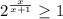 2^{ \frac{x}{x+1} } \geq 1