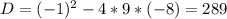 D=(-1)^2-4*9*(-8)=289