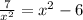 \frac{7}{ x^{2} }= x^{2}-6