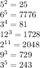 {5}^{2} = 25 \\ {6}^{5} = 7776 \\ {3}^{4} = 81 \\ 1 {2}^{3} = 1728 \\ {2}^{11} = 2048 \\ {9}^{3} = 729 \\ {3}^{5} = 243