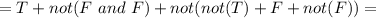 =T+not(F\ and\ F)+not(not(T)+F+not(F))=