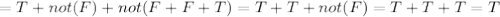 =T+not(F)+not(F+F+T)=T+T+not(F)=T+T+T=T