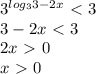 3^{log_{3}3-2x} \ \textless \ 3\\ 3-2x \ \textless \ 3 \\2x \ \textgreater \ 0 \\x \ \textgreater \ 0