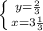 \left \{ {{y= \frac{2}{3} } \atop {x=3 \frac{1}{3} }} \right.