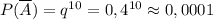 P(\overline{A}) = q^{10} = 0,4^{10} \approx 0,0001