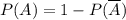 P(A) = 1 - P(\overline{A})