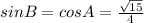 sinB=cosA=\frac{\sqrt{15}}{4}