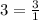 3 = \frac{3}{1}