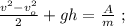 \frac{ v^2 - v_o^2 }{2} + gh = \frac{A}{m} \ ;