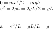 0 = mv^2/2 - mgh\\&#10;v^2 = 2gh = 2gL/2 = gL\\\\&#10;&#10;a = v^2/L = gL/L = g