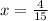 x= \frac{4}{15}