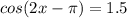 cos(2x- \pi )=1.5