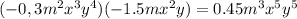 (-0,3m^{2} x^{3} y ^{4} )(-1.5m x^{2} y)=0.45m ^{3} x^{5} y ^{5}