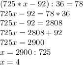 (725*x-92):36=78 \\ 725x-92 = 78 * 36 \\ 725x-92 = 2808 \\ 725x=2808+92 \\ 725x=2900 \\ x=2900:725 \\ x=4