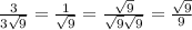 \frac{3}{3 \sqrt{9} } = \frac{1}{ \sqrt{9} } = \frac{\sqrt{9}}{ \sqrt{9}\sqrt{9} } = \frac{\sqrt{9}}{ 9}