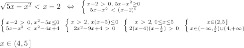 \sqrt{5x-x^2}\ \textless \ x-2\; \; \Leftrightarrow \; \; \left \{ {{x-2\ \textgreater \ 0,\; 5x-x^2 \geq 0} \atop {5x-x^2\ \textless \ (x-2)^2}} \right. \\\\ \left \{ {{x-2\ \textgreater \ 0,\; x^2-5x \leq 0} \atop {5x-x^2\ \textless \ x^2-4x+4}} \right. \; \left \{ {{x\ \textgreater \ 2,\; x(x-5) \leq 0} \atop {2x^2-9x+4\ \textgreater \ 0}} \right. \; \left \{ {{x\ \textgreater \ 2,\; 0 \leq x \leq 5} \atop {2(x-4)(x-\frac{1}{2})\ \textgreater \ 0}} \right. \; \left \{ {{x\in (2,5\, ]} \atop {x\in (-\infty ,\frac{1}{2})\cup (4,+\infty )}} \right. \\\\x\in (4,5\, ]