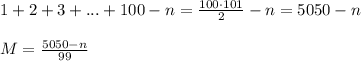 1+2+3+...+100 - n = \frac{100\cdot101}{2}-n = 5050-n\\\\&#10;M = \frac{5050-n}{99}