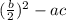 (\frac{b}{2} )^{2} -ac