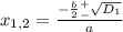 x_{1,2}=\frac{-\frac{b}{2}^+_-\sqrt{D_1} }{a}